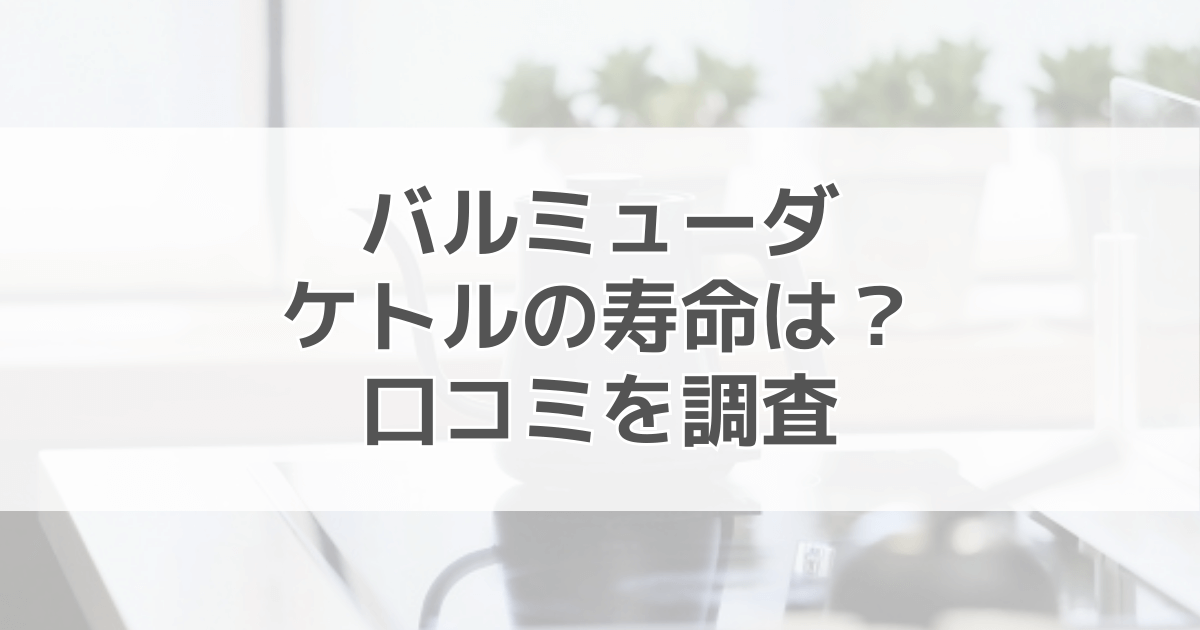 バルミューダケトルの寿命は？壊れやすいってほんと？口コミを調査