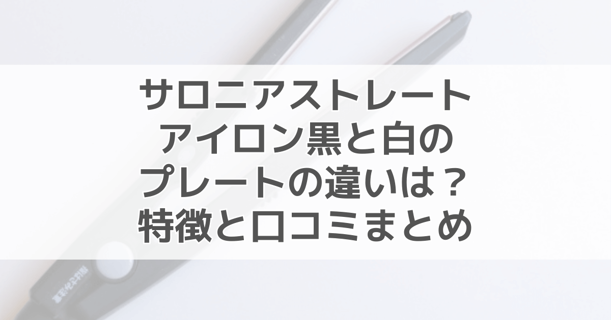 サロニアストレートアイロンのプレートは黒と白で違いがある？特徴と口コミまとめ