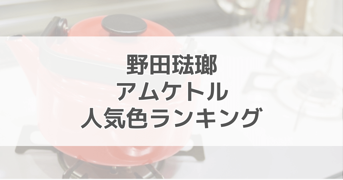 野田琺瑯アムケトルの人気色ランキング！グリーンや白など色別の口コミも紹介