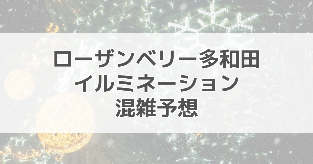 ローザンベリー多和田イルミネーションの混雑予想2024！駐車場情報も紹介